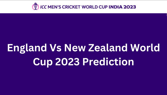 England Vs New Zealand World Cup 2023 Prediction