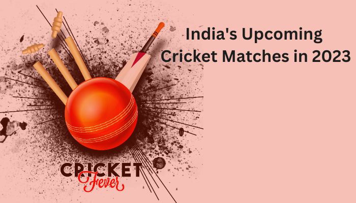 India's Upcoming Cricket Matches in 2023