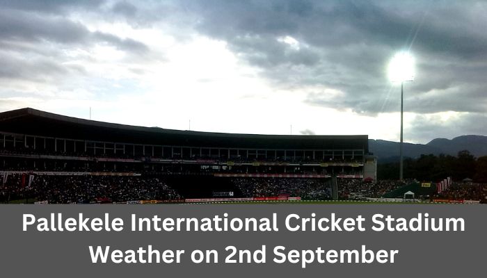 Pallekele International Cricket Stadium Weather on 2nd September