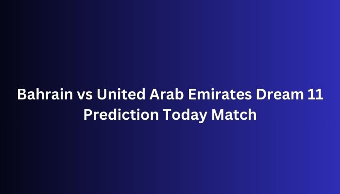 Bahrain vs United Arab Emirates Dream 11 Prediction Today Match