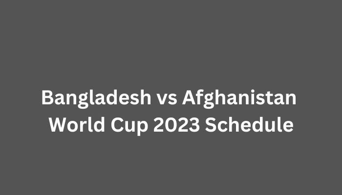 Bangladesh vs Afghanistan World Cup 2023 Schedule