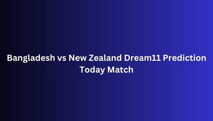 Bangladesh vs New Zealand Dream11 Prediction Today Match
