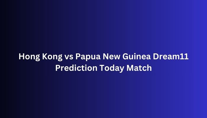 Hong Kong vs Papua New Guinea Dream11 Prediction Today Match