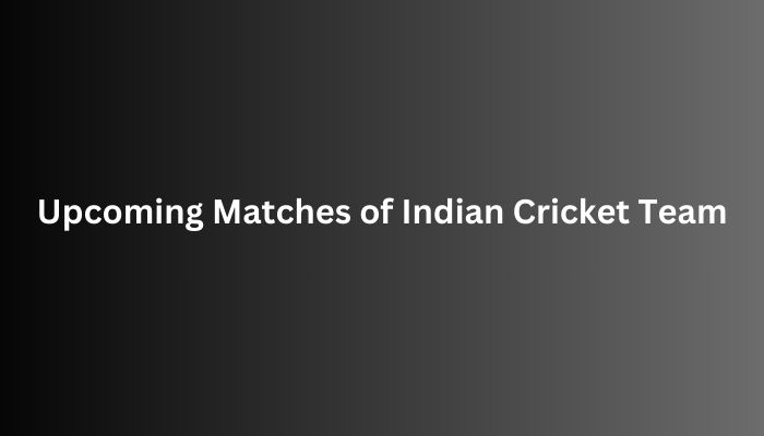 Upcoming Matches of Indian Cricket Team