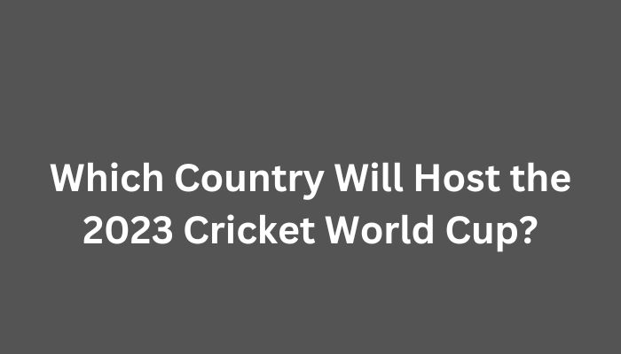 Which Country Will Host the 2023 Cricket World Cup
