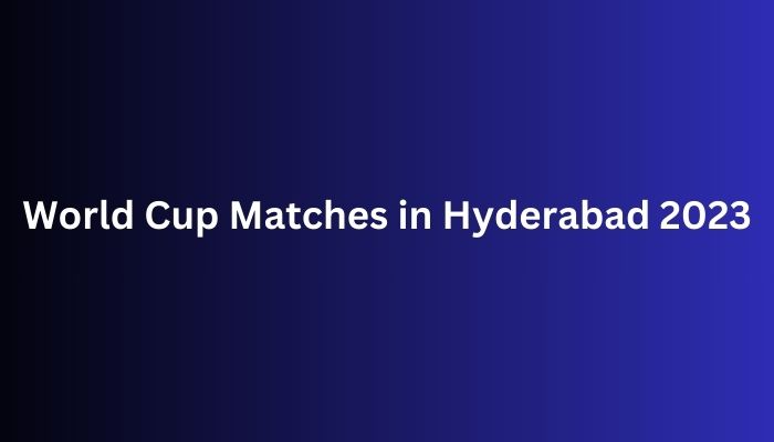 World Cup Matches in Hyderabad 2023