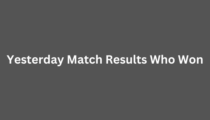 Yesterday Match Results Who Won