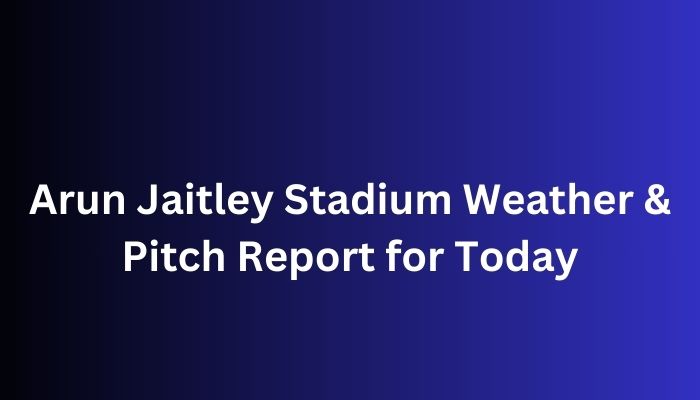 Arun Jaitley Stadium Weather & Pitch Report for Today