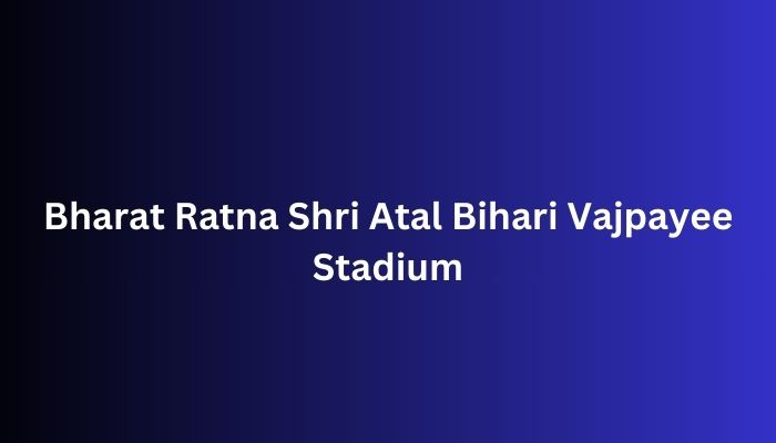 Bharat Ratna Shri Atal Bihari Vajpayee Stadium