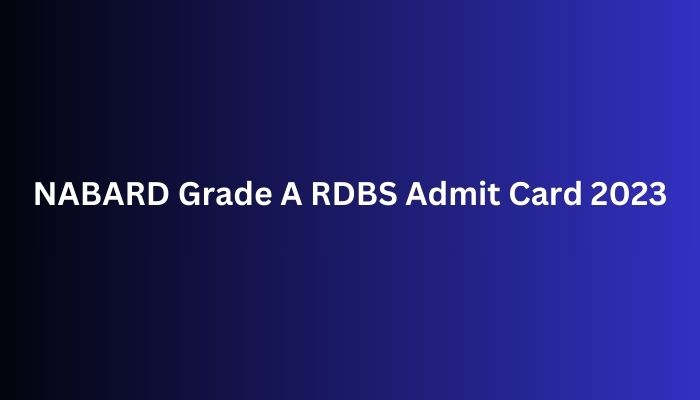 NABARD Grade A RDBS Admit Card 2023