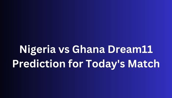 Nigeria vs Ghana Dream11 Prediction